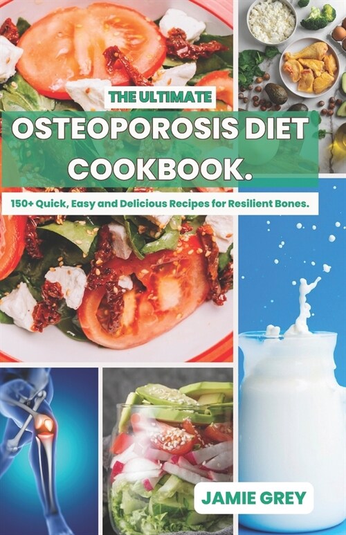 The Ultimate Osteoporosis Diet Cookbook: 150+ Quick, Easy and Delicious Recipes for Resilient Bones. (Paperback)