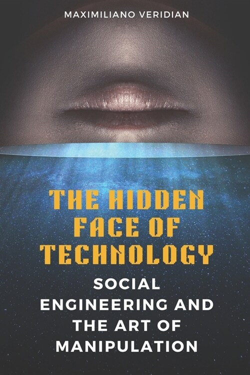 The Hidden Face of Technology: Social Engineering and the Art of Manipulation (Paperback)