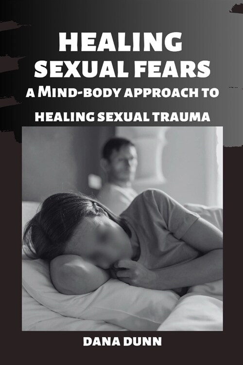 Healing Sexual Fears: A Mind-Body Approach To Healing Sexual Trauma (Paperback)