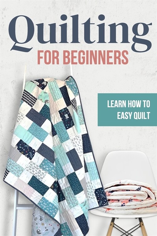 Quilting for Beginners: Learn How to Easy Quilt: Easy Quilt for Beginners (Paperback)