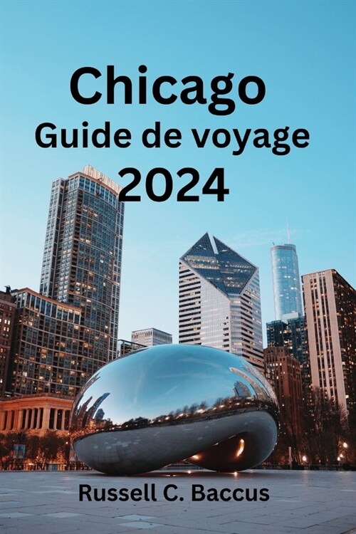 Chicago Guide de voyage 2024: Explorez les tr?ors cach? de Chicago: d?ouvrez ce quil faut voir, ce quil faut manger et loption dh?ergement i (Paperback)
