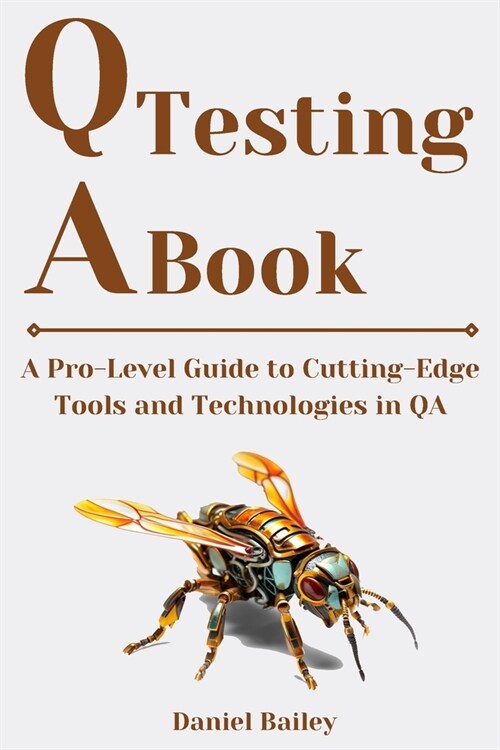 QA Testing Book: A Pro-Level Guide to Cutting-Edge Tools and Technologies in QA (Paperback)
