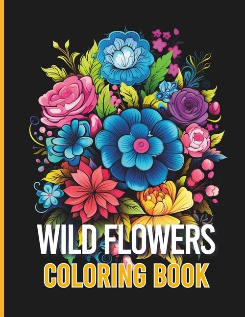 Wild Flower Coloring Book: Enjoy the awesomeness of nature with the Wonderful Flowers illustration. (Paperback)