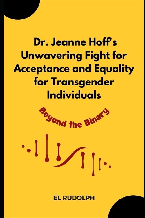 Dr. Jeanne Hoffs Unwavering Fight for Acceptance and Equality for Transgender Individuals: Beyond the binary (Paperback)