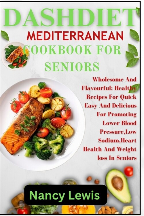 Dashdiet Mediterranean Cookbook for Seniors: Wholesome Flavourful: Healthy Recipes For Quick Easy And Delicious Meals For Promoting Lower Blood pressu (Paperback)