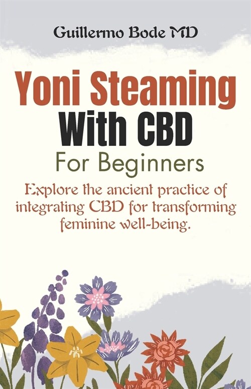 Yoni Steaming With CBD for Beginners: Explore the ancient practice of integrating CBD for transforming feminine well-being. (Paperback)