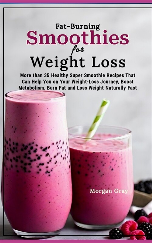 Fat-Burning Smoothies for Weight Loss: More than 35 Healthy Super Smoothie Recipes That Can Help You on Your Weight-Loss Journey, Boost Metabolism, Bu (Paperback)