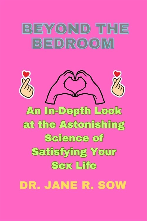 Beyond the Bedroom: An In-Depth Look at the Astonishing Science of Satisfying Your Sex Life (Paperback)