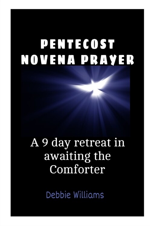 Pentecost Novena Prayer: A-9 Day Retreat in awaiting the Comforter (Paperback)