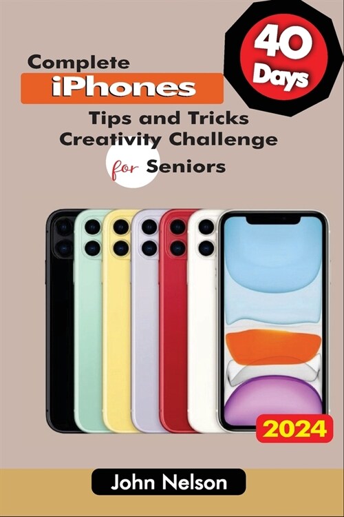 40 Days Complete iPhones Tips and Tricks: Creativity Challenge for Seniors (Paperback)