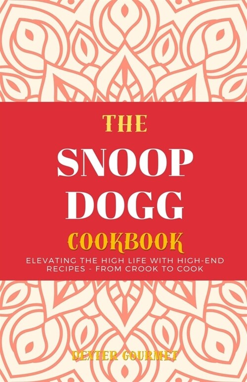 The Snoop Dogg Cookbook: Elevating the High Life with High-End Recipes - From Crook to Cook (Paperback)