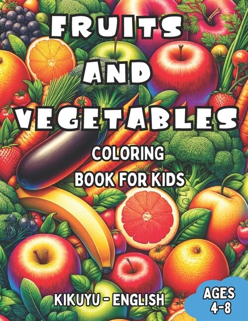 Kikuyu - English Fruits and Vegetables Coloring Book for Kids Ages 4-8: Bilingual Coloring Book with English Translations Color and Learn Kikuyu For B (Paperback)