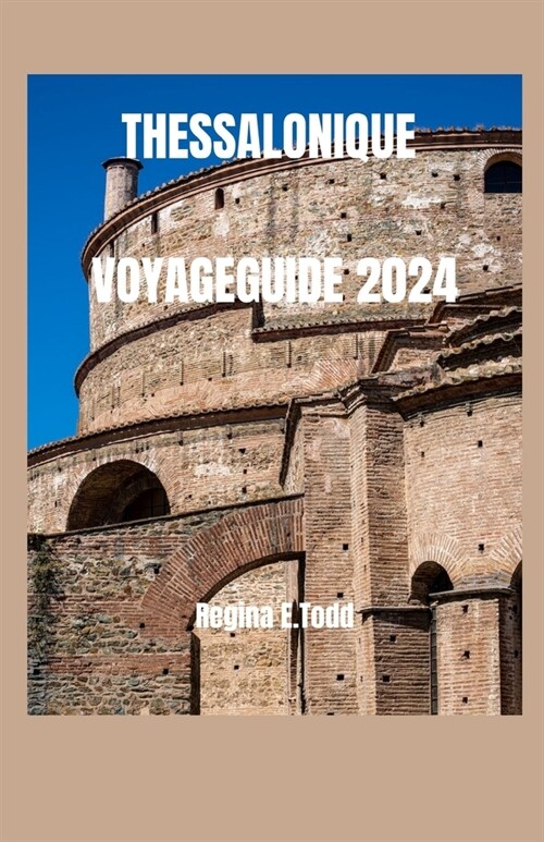 Thessalonique Voyageguide 2024: Un Guide pour trouver des tr?ors cach?, des d?ices culturels, une histoire riche, un patrimoine byzantin, un voyage (Paperback)