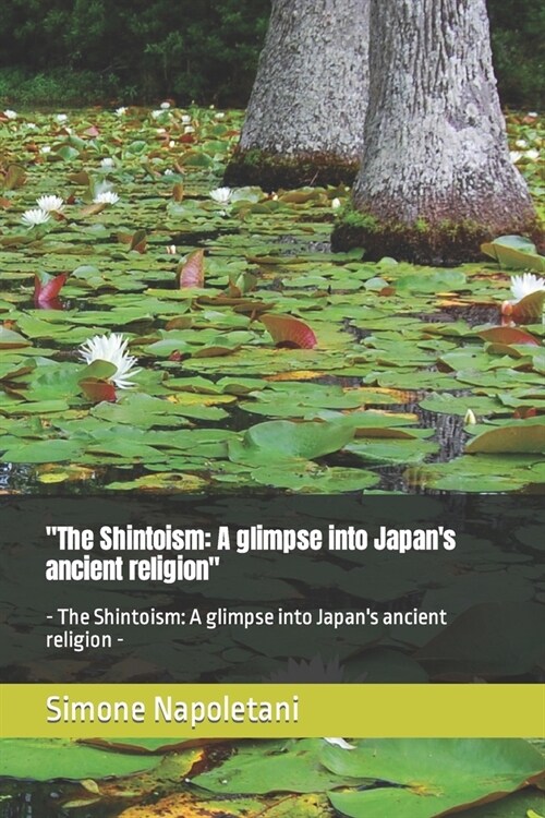 The Shintoism: A glimpse into Japans ancient religion - The Shintoism: A glimpse into Japans ancient religion - (Paperback)