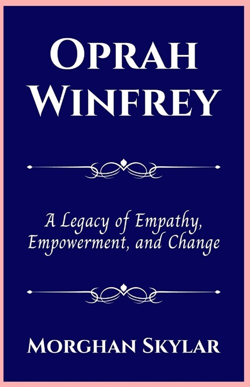 Oprah Winfrey: A Legacy of Empathy, Empowerment, and Change (Paperback)