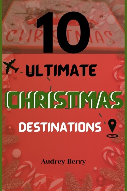 Ten Ultimate Christmas Destinations: Unveiling the Top Ten Places to Celebrate the Holidays (Paperback)