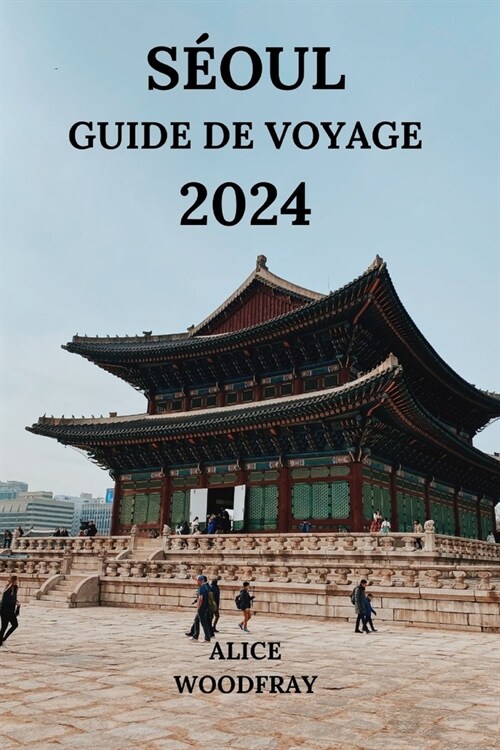 S?ul Guide de Voyage 2024: Voyage fascinant dans la capitale de la Cor? du Sud avec des d?ails sur les h?els, les attractions, les restaurants (Paperback)