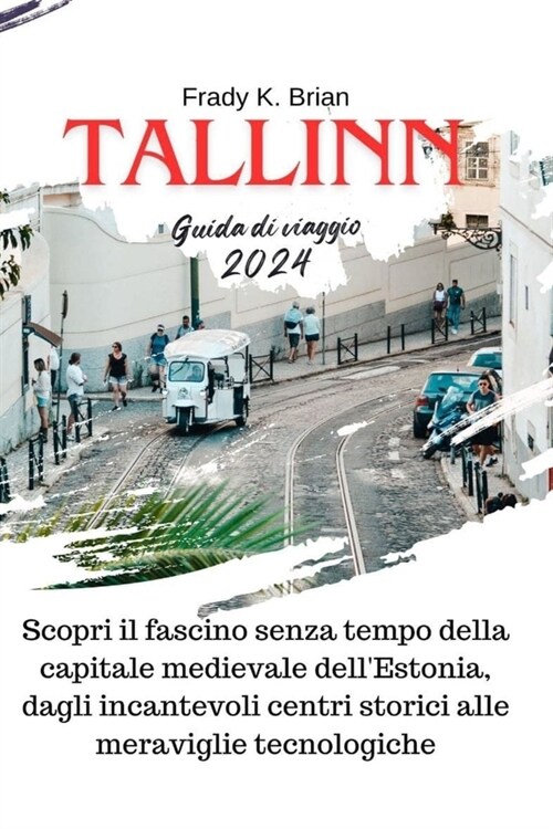 Tallinn Guida di viaggio 2024: Scopri il fascino senza tempo della capitale medievale dellEstonia, dagli incantevoli centri storici alle meraviglie (Paperback)