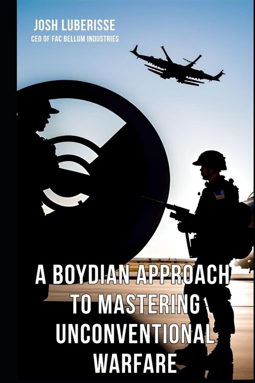 A Boydian Approach to Mastering Unconventional Warfare (Paperback)