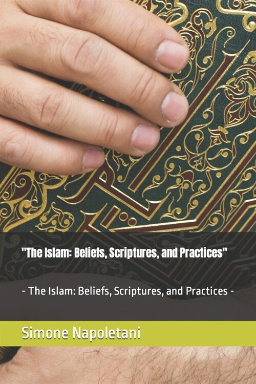 The Islam: Beliefs, Scriptures, and Practices - The Islam: Beliefs, Scriptures, and Practices - (Paperback)