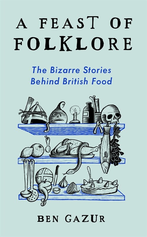 A Feast of Folklore : The Bizarre Stories Behind British Food (Hardcover)