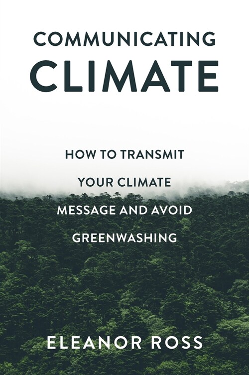 Communicating Climate : How to Transmit Your Climate Message and Avoid Greenwashing (Paperback)