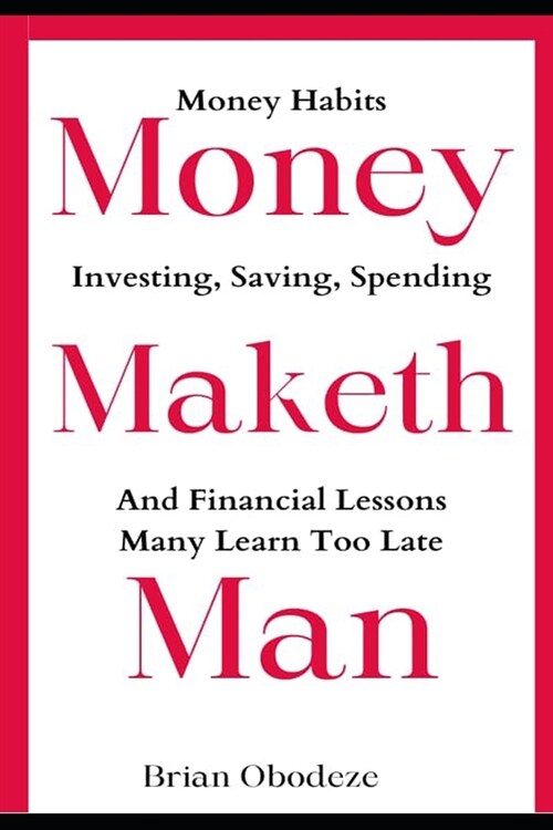 Money Maketh Man: Money Habits, Investing, Saving, Spending, and Financial Lessons Many Learn Too Late (Paperback)