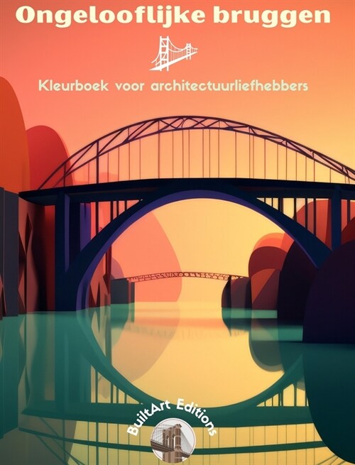 Ongelooflijke bruggen - Kleurboek voor architectuurliefhebbers: Een verzameling verbazingwekkende bruggen om creativiteit te vergroten (Hardcover)