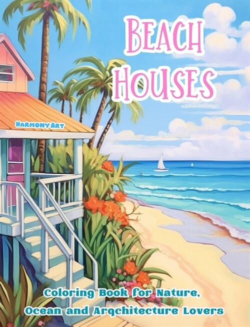 Beach Houses Coloring Book for Nature, Ocean and Arqchitecture Lovers Amazing Designs for Total Relaxation: Dream Buildings on the Coast to Foster Cre (Hardcover)
