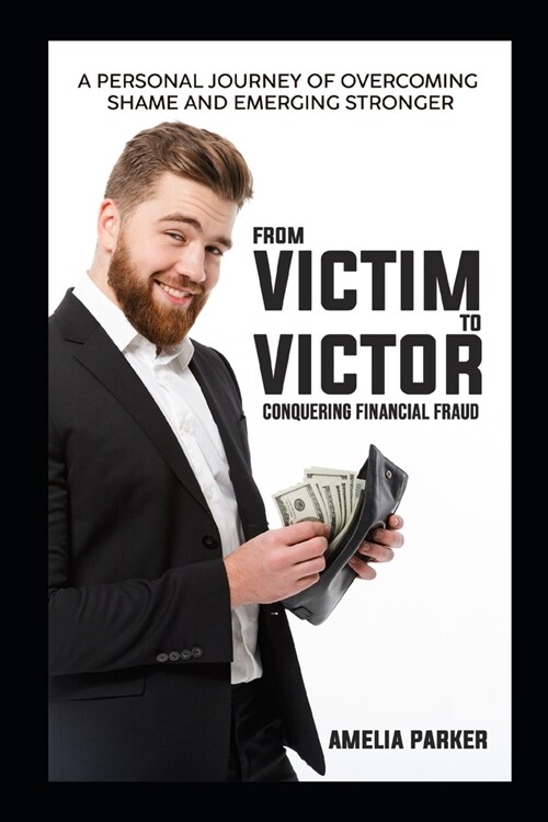From Victim to Victor: Conquering Financial Fraud: A personal journey of overcoming shame and emerging stronger (Paperback)