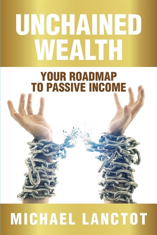 Unchained Wealth: Your Roadmap to Passive Income (Paperback)