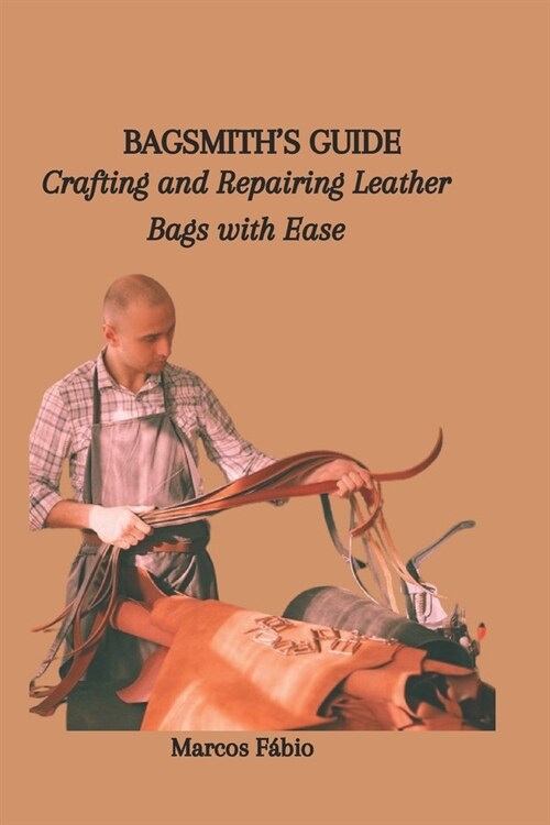 Bagsmiths Guide: Crafting and Repairing Leather Bags with Ease (Paperback)