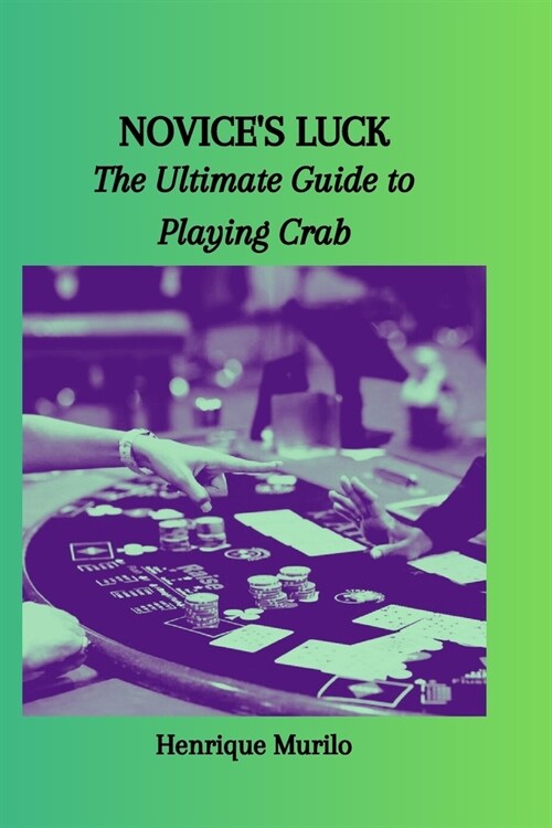 Novices Luck: The Ultimate Guide to Playing Crab (Paperback)