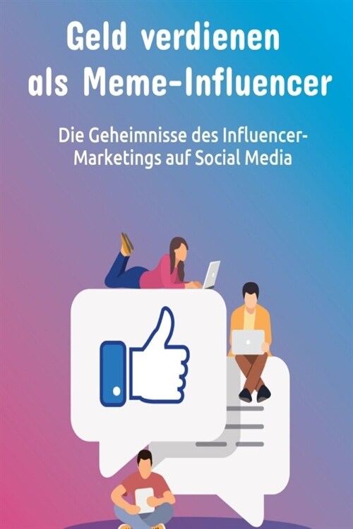 Geld verdienen als Meme-Influencer: Die Geheimnisse des Influencer-Marketings auf Social Media: Geld verdienen mit Social Media (Paperback)