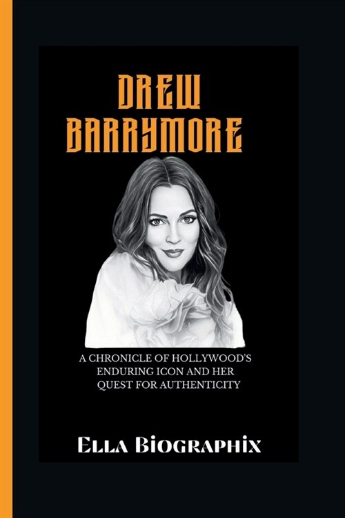 Drew Barrymore: A Chronicle of Hollywoods Enduring Icon and Her Quest for Authenticity (Paperback)