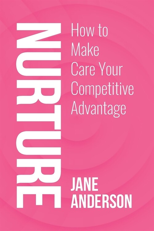 Nurture: How to Make Care Your Competitive Advantage (Paperback)