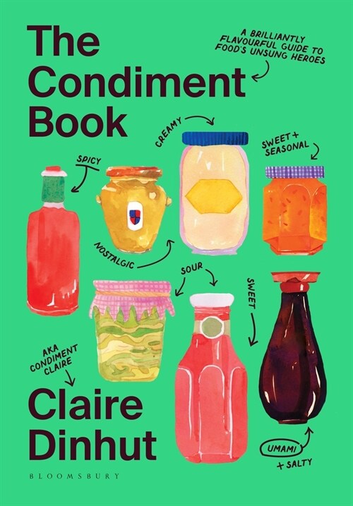 The Condiment Book : A Brilliantly Flavourful Guide to Foods Unsung Heroes (Hardcover)
