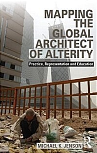 Mapping the Global Architect of Alterity : Practice, Representation and Education (Paperback)