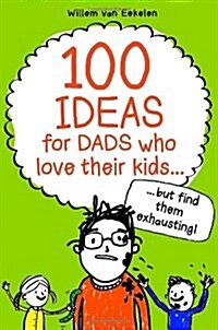 100 Ideas for Dads Who Love Their Kids but Find Them Exhausting (Paperback)