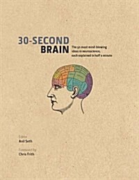 30-Second Brain : The 50 Most Mind-blowing Ideas in Neuroscience, Each Explained in Half a Minute (Hardcover)