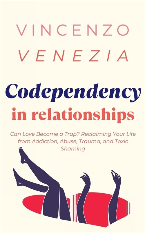 Codependecy in Relationships: Can Love Become a Trap? Reclaiming Your Life from Addiction, Abuse, Trauma, and Toxic Shaming (Paperback)