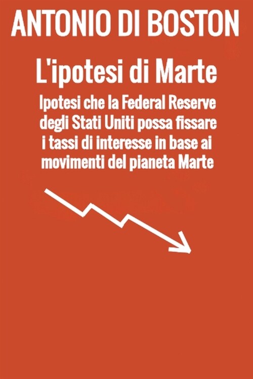 Lipotesi di Marte: Ipotesi che la Federal Reserve degli Stati Uniti possa fissare i tassi di interesse in base ai movimenti del pianeta M (Paperback)