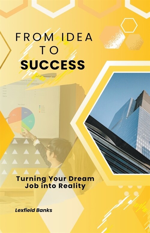 From Idea to Success: Turning Your Dream Job into Reality (Paperback)