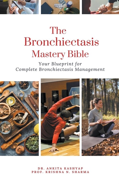 The Bronchiectasis Mastery Bible: Your Blueprint for Complete Bronchiectasis Management (Paperback)