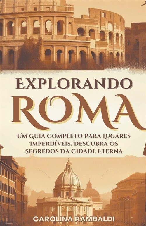 Explorando Roma - Um Guia Completo Para Lugares Imperd?eis. Descubra Os Segredos Da Cidade Eterna (Paperback)