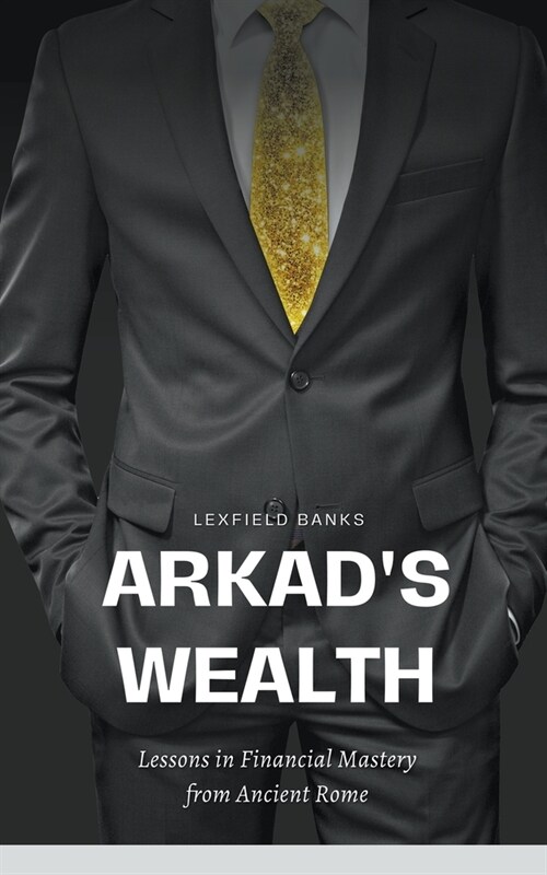 Arkads Wealth: Lessons in Financial Mastery from Ancient Rome (Paperback)