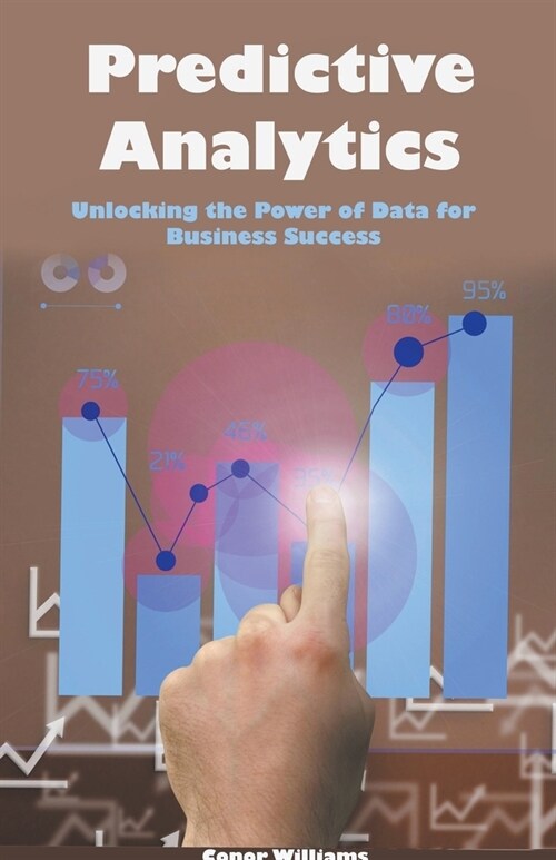 Predictive Analytics: Unlocking the Power of Data for Business Success (Paperback)