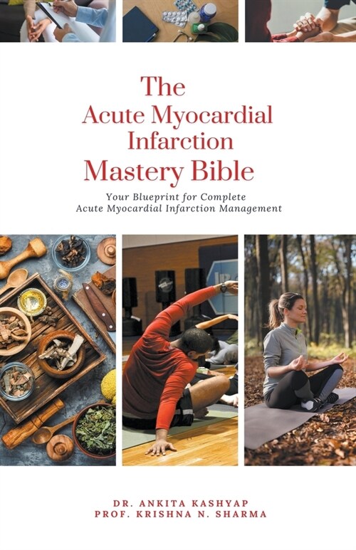 The Acute Myocardial Infarction Mastery Bible: Your Blueprint for Complete Acute Myocardial Infarction Management (Paperback)