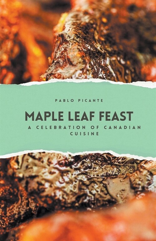 Maple Leaf Feast: A Celebration of Canadian Cuisine (Paperback)
