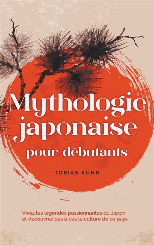 Mythologie japonaise pour d?utants Vivez les l?endes passionnantes du Japon et d?ouvrez pas ?pas la culture de ce pays (Paperback)